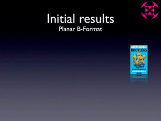 Initial results
  Planar B-Format
 