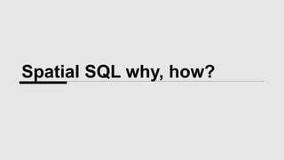 Spatial SQL why, how?
 