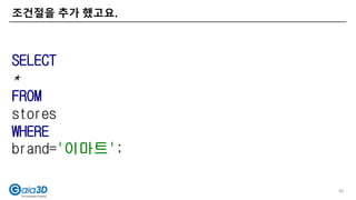 조건절을 추가 했고요.
40
SELECT
*
FROM
stores
WHERE
brand='이마트';
 