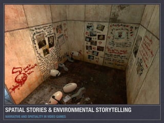 SPATIAL STORIES & ENVIRONMENTAL STORYTELLING
NARRATIVE AND SPATIALITY IN VIDEO GAMES
 