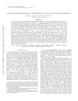 Draft version November 4, 2013
A
Preprint typeset using L TEX style emulateapj v. 2/16/10

SPATIALLY RESOLVED EMISSION OF A HIGH REDSHIFT DLA GALAXY WITH THE KECK/OSIRIS IFU1
Regina A. Jorgenson2 & Arthur M. Wolfe3

arXiv:1311.0045v1 [astro-ph.CO] 31 Oct 2013

Draft version November 4, 2013

ABSTRACT
We present the ﬁrst Keck/OSIRIS infrared IFU observations of a high redshift damped Lyman−α
(DLA) galaxy detected in the line of sight to a background quasar. By utilizing the Laser Guide
Star Adaptive Optics (LGSAO) to reduce the quasar PSF to FWHM∼ 0.15 , we were able to search
for and map the foreground DLA emission free from the quasar contamination. We present maps
of the Hα and [O III] λλ5007, 4959 emission of DLA2222−0946 at a redshift of z ∼ 2.35. From
the composite spectrum over the Hα emission region we measure a star formation rate of 9.5 ± 1.0
M year−1 and a dynamical mass, Mdyn = 6.1 × 109 M . The average star formation rate surface
density is ΣSF R = 0.55 M yr−1 kpc−2 , with a central peak of 1.7 M yr−1 kpc−2 . Using the
standard Kennicutt-Schmidt relation, this corresponds to a gas mass surface density of Σgas = 243
M pc−2 . Integrating over the size of the galaxy we ﬁnd a total gas mass of Mgas = 4.2 × 109 M . We
estimate the gas fraction of DLA2222−0946 to be fgas ∼ 40%. We detect [N II]λ6583 emission at 2.5σ
signiﬁcance with a ﬂux corresponding to a metallicity of 75% solar. Comparing this metallicity with
that derived from the low-ion absorption gas ∼6 kpc away, ∼30% solar, indicates possible evidence
for a metallicity gradient or enriched in/outﬂow of gas. Kinematically, both Hα and [O III] emission
show relatively constant velocity ﬁelds over the central galactic region. While we detect some red and
blueshifted clumps of emission, they do not correspond with rotational signatures that support an
edge-on disk interpretation.
Subject headings: Galaxies: Evolution, Galaxies: Intergalactic Medium, Galaxies: Quasars:
absorption-lines, Object: SDSS J222256.11−094636.2
1. INTRODUCTION

The emerging picture of galaxy formation and evolution at high redshift is currently dominated by observations of the star formation rate per unit comoving volume
from z 7 to the present day and shows that 50% of the
current stellar mass of galaxies formed in the redshift interval 1.5 < z < 3.5 (Reddy & Steidel 2009). Photometric surveys for galaxies have succeeded in tracing their
stellar content out to redshifts as large as 6 or higher
(Ellis et al. 2013; Lehnert et al. 2010; Giavalisco et al.
2004; Bouwens et al. 2004). The majority of galaxies
found in this way are the Lyman Break Galaxies (LBGs;
e.g. Steidel et al. (2003a)), which are selected for bright
rest-frame UV emission. These are star-forming (mean
SFR ∼ 40 M yr−1 ) galaxies with average half-light
radii < r1/2 > ≈ 2 kpc (Shapley et al. 2004). Because
they are strongly clustered (r0 ≈ 4h−1 Mpc; Adelberger
et al. (2005)), the LBGs are likely to be biased tracers of
dark-matter halos with masses, MDM ∼10+12 M . Consequently, the LBGs were originally thought to be the
progenitors of massive elliptical galaxies (Steidel et al.
1999, 2003b). However, recent studies of Hα emission at
1 The data presented herein were obtained at the W.M. Keck
Observatory, which is operated as a scientiﬁc partnership among
the California Institute of Technology, the University of California
and the National Aeronautics and Space Administration. The Observatory was made possible by the generous ﬁnancial support of
the W.M. Keck Foundation.
2 Institute for Astronomy, University of Hawaii, 2680 Woodlawn
Drive, Honolulu, HI, 96822; raj@ifa.hawaii.edu
3 Department of Physics and Center for Astrophysics and Space
Sciences, University of California, San Diego, 9500 Gilman Dr., La
Jolla, CA 92093-0424, USA

z ≈ 2.5 with the SINFONI IFU on the VLT and OSIRIS
on Keck suggest some fraction could be the progenitors
of massive spiral galaxies. This follows from the detection of disks rotating with circular velocities vc ≈ 200 to
250 km s−1 (Law et al. 2012; F¨rster Schreiber et al.
o
2009a; Genzel et al. 2006).
The possibility that massive spirals were in place at z >
2 has important implications for hierarchical theories of
galaxy formation, which predict most objects at z > 2 to
have vc << 250 km s−1 . Therefore, it is crucial to determine whether “rotating” LBGs are representative protogalaxies or rarely occurring luminous “5-σ events.” In addition, the link between massive, high star formation rate
LBGs, and the neutral atomic gas that must be the fuel
for their copious star formation remains unclear. Recent
models have connected the Damped Lyman alpha absorption systems (DLAs), another class of high-z objects
that qualify as spiral progenitors, with the LBGs (Wolfe
et al. 2008). The DLAs are drawn from a cross-section
weighted sample of neutral gas layers, which contain sufﬁcient neutral gas to account for most of the visible stars
in modern galaxies, and with properties resembling those
of spiral disks (Wolfe et al. 2005). Interestingly, the DLA
absorption-line kinematics are consistent with randomly
oriented disks with vc ≈ 250 km s−1 . But since the
velocity ﬁelds are deduced from absorption-line studies
alone, the DLA masses and sizes are generally unknown.
However, Cooke et al. (2005, 2006) cross-correlate DLAs
with LBGs at z ∼ 3 and ﬁnd that they reside in similar spatial locations and have a similar inferred dark
matter halo mass range of 109−12 M . Alternate models have suggested that DLA velocity proﬁles are consistent with merging protogalactic clumps of gas predicted

 