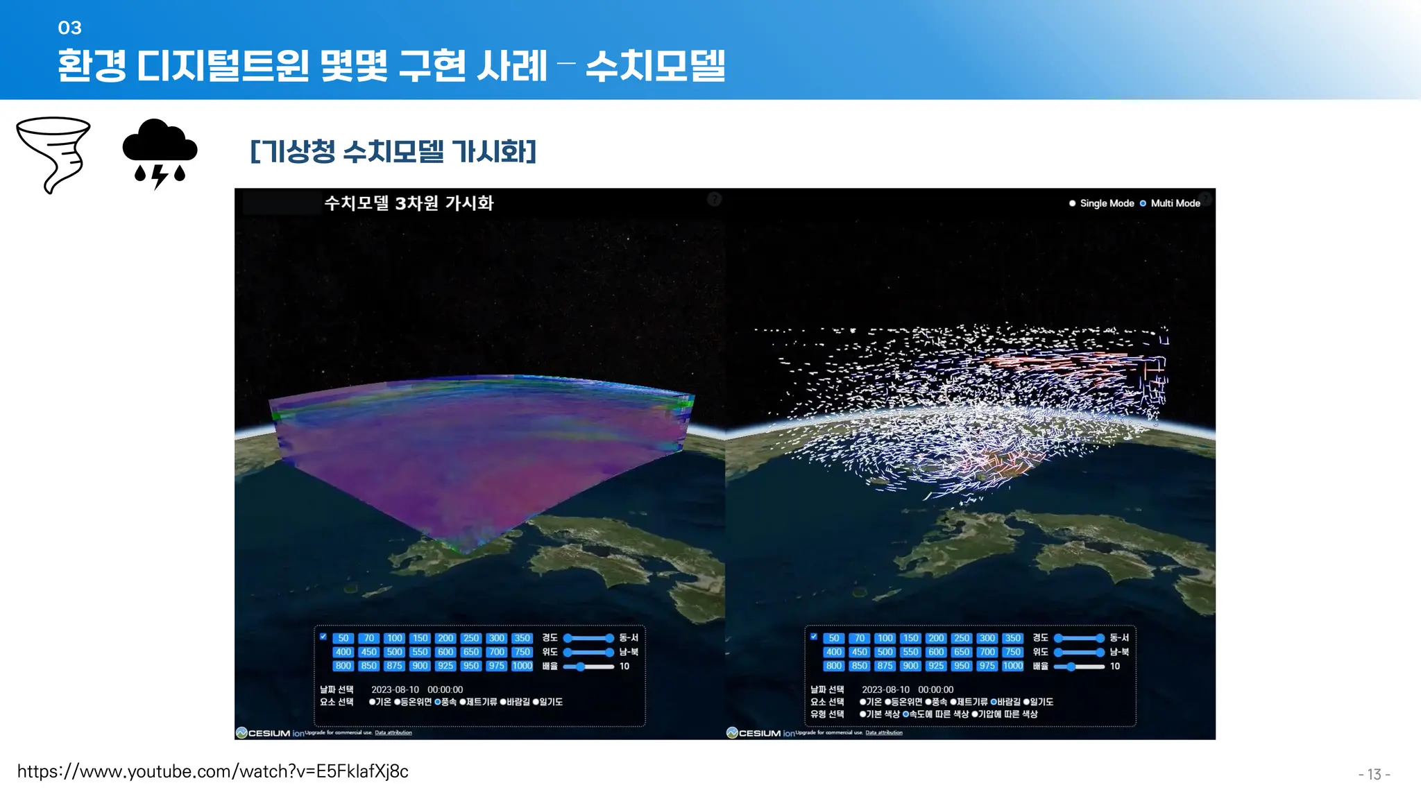 - 13 -
[기상청 수치모델 가시화]
https://www.youtube.com/watch?v=E5FklafXj8c
환경 디지털트윈 몇몇 구현 사례 – 수치모델
03
 