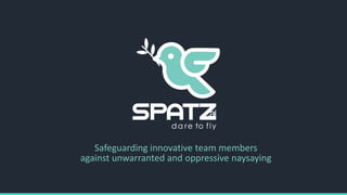 Safeguarding innovative team members
against unwarranted and oppressive naysaying
 