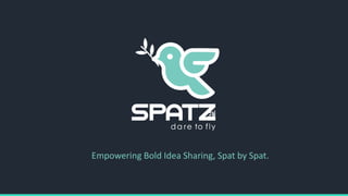 Empowering Bold Idea Sharing, Spat by Spat.
 
