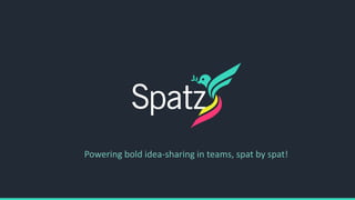 Powering bold idea-sharing in teams, spat by spat!
 