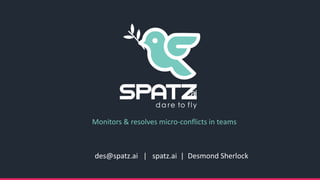 des@spatz.ai | spatz.ai | Desmond Sherlock
Monitors & resolves micro-conflicts in teams
 