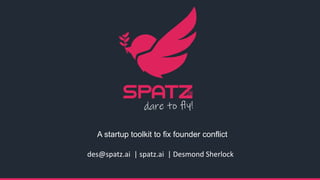 des@spatz.ai | spatz.ai | Desmond Sherlock
A startup toolkit to fix founder conflict
 