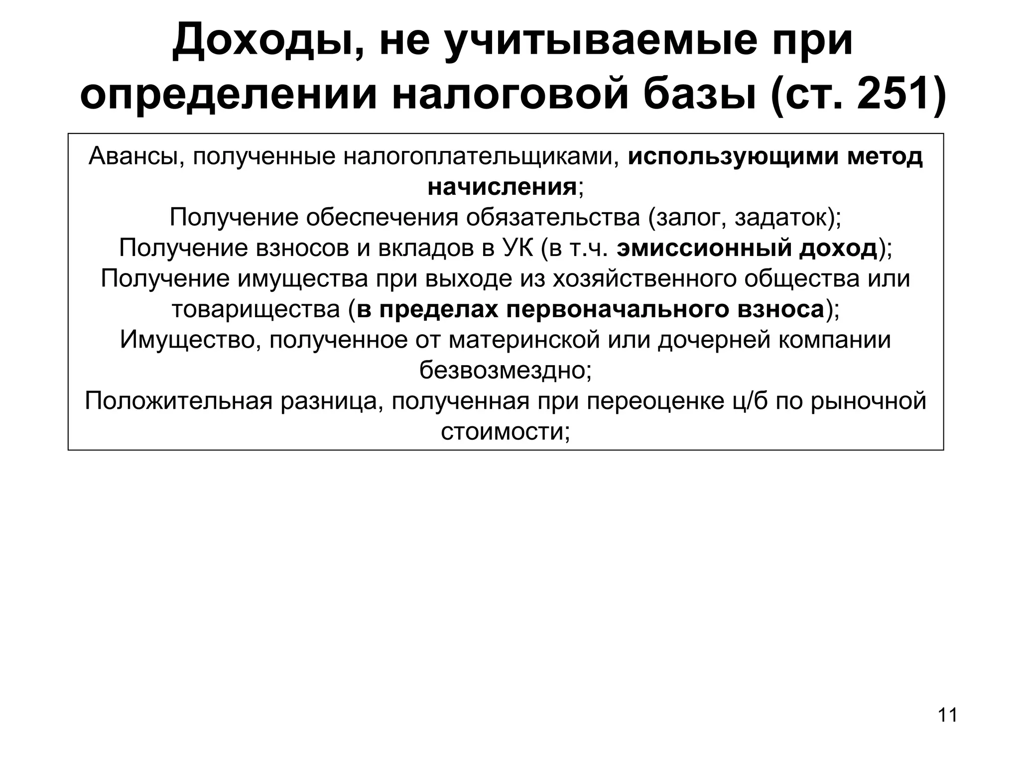 11
Доходы, не учитываемые при
определении налоговой базы (ст. 251)
Авансы, полученные налогоплательщиками, использующими метод
начисления;
Получение обеспечения обязательства (залог, задаток);
Получение взносов и вкладов в УК (в т.ч. эмиссионный доход);
Получение имущества при выходе из хозяйственного общества или
товарищества (в пределах первоначального взноса);
Имущество, полученное от материнской или дочерней компании
безвозмездно;
Положительная разница, полученная при переоценке ц/б по рыночной
стоимости;
 