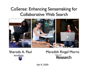 CoSense: Enhancing Sensemaking for Collaborative Web Search Sharoda A. Paul Meredith Ringel Morris Apr 8, 2009 