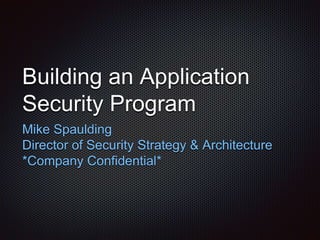 Building an Application
Security Program
Mike Spaulding
Director of Security Strategy & Architecture
*Company Confidential*
 