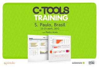 C*Tools Traning - Curso de criação de Dashboards utilizando as ferramentas C (Pentaho) com Pedro Alves - São Paulo - 23 a 25 de abril de 2012
