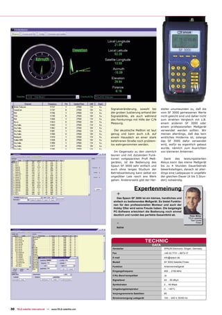 Signalveränderung, sowohl bei        steller unumwunden zu, daß die
                                                           der groben Justierung anhand der     vom SF 3000 gemessenen Werte
                                                           Signalstärke, als auch während       nicht geeicht sind und daher nicht
                                                           des Feintunings mit Hilfe der C/N    zum direkten Vergleich mit z.B.
                                                           Messung.                             einem anderen SF 3000 oder
                                                                                                einem professionellen Meßgerät
                                                              Der akustische Meßton ist laut    verwendet werden sollten. Wir
                                                           genug und kann auch z.B. auf         meinen allerdings, daß das kein
                                                           einem Hausdach an einer stark        wirkliches Hindernis ist, solange
                                                           befahrenen Straße noch problem-      das SF 3000 dafür verwendet
                                                           los wahrgenommen werden.             wird, wofür es eigentlich gebaut
                                                                                                wurde, nämlich zum Ausrichten
                                                              Im Gegensatz zu den ziemlich      von kleineren Antennen.
                                                           teuren und mit dutzenden Funk-
                                                           tionen vollgepackten Proﬁ Meß-          Dank    des   leistungsstarken
                                                           geräten, ist die Bedienung des       Akkus kann das kleine Meßgerät
                                                           Spaun SF 3000 sehr einfach und       bis zu 4 Stunden Dauerbetrieb
                                                           auch ohne langes Studium der         bewerkstelligen, danach ist aller-
                                                           Betriebsanleitung kann selbst ein    dings eine Ladepause in ungefähr
                                                           ungeübter Laie rasch ans Werk        der gleichen Dauer (4 bis 5 Stun-
                                                           gehen. Andererseits gibt der Her-    den) notwendig.


                                                                               Expertenmeinung
                                                                  +
                                                               Das Spaun SF 3000 ist ein kleines, handliches und
                                                            einfach zu bedienendes Meßgerät. Es bietet Funktio-
                                                            nen für den professionellen Monteur und auch der
                                                            Hobby DXer wird seine Freude haben. Die beigelegte
                                                            PC-Software erleichtert die Bedienung noch einmal
                                                            deutlich und rundet das perfekte Gesamtbild ab.                   Peter Miller
                                                                                                                             TELE-satellite

                                                                  -
                                                                                                                               Test Center
                                                                                                                                    Polen

                                                                  keine




                                                                                          TECHNIC
                                                                                            DATA
                                                            Hersteller                             SPAUN Electronic, Singen, Germany
                                                            Fax                                    +49 (0) 7731 – 8673-17
                                                            E-mail                                 info@spaun.de
                                                            Modell                                 SF 3000 Satellite Finder
                                                            Funktion                               Antennenmeßgerät
                                                            Eingangsfrequenz                       950 ... 2150 MHz
                                                            C/Ku-Band kompatibel                   Ja
                                                            Signallevel                            44 ... 90 dBµV
                                                            Symbolraten                            2 ... 45 Msps
                                                            Umgebungstemperatur                    0 ... +40°C
                                                            Vorprogrammierte Satelliten            80
                                                            Stromversorgung Ladegerät              100 ... 240 V, 50/60 Hz




30 TELE-satellite International — www.TELE-satellite.com
 