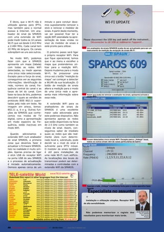 É óbvio, que o Wi-Fi não é             minuto e para concluir deve-
utilizado apenas para IPTV,               mos supostamente remover o
mas também para o normal                  stick e reiniciar o medidor de
acesso à Internet. Um ana-                sinais. A partir deste momento,
lisador de sinal da SPAROS                vai ser possível ficar ter a
com uma extensão de WiFi                  opção WiFi assinalada na apre-
pode medir todos os 14 canais             sentação de boas vindas no
Wi-Fi que vai desde 2.412 MHz             visor do medidor de sinais e
a 2.484 MHz. Cada canal tem               está pronto para utilizar.
                                                                                             Um analisador de sinais SPAROS acaba de ser actualizado para ser um
22 MHz de largura. Os canais
                                                                                             instrumento de medição de recepção de sinais Wi-Fi
sobrepõem-se uns aos outros.                 O próximo passo será ligar
                                          o próprio receptor WiFi. Para
  No modo WiFi, podemos                   que fique operacional, temos
fazer com que a SPAROS                    que ir ao menu e escolher o
apresente um mapa (tabela)                mapa que pretendemos uti-
com todas as redes WiFi                   lizar para a medição WiFi.
detectadas, ou medir apenas               Depois mudamos para o modo
uma única rede seleccionada.              Wi-Fi. Se pressionar uma
Excepto para a força do sinal,            única vez o botão “medição do
conseguimos ver as seguintes              mapa” vai começar a detectar
informações: identificação da             a WLAN da sua localização. O
rede, número do canal, fre-               botão de medição de sinais
quência central do canal e as             altera a medição para o modo
taxas de bit do canal. Com                de uma única rede e apre-
base na taxa de bits, podemos             senta mais informação sobre                        Assim que acaba de reiniciar o analisador de sinais, apresenta activada a
                                                                                             opção WiFi
descobrir quais as versões de             essa rede.
protocolo IEEE 802.11 supor-
tadas pela rede em teste. Na                A extensão WiFi para os
imagem em anexo, temos:                   analisadores de sinais da
802.11 a, b e g. Outras fun-              SPAROS é uma excelente
ções da SPAROS que conhe-                 maior valia adicionada para
cemos nos modos de TV                     este poderoso dispositivo. Não
digital, como a apresentação              apresenta apenas as redes
em modo espectro da fre-                  que estão disponíveis na faixa
quência, estão inactivas em               de 2.5 GHz como também os
modo Wifi.                                níveis de sinal. Assim, con-
                                          seguimos saber de imediato
  Quando       adicionamos   a            quais as redes que são real-
extensão WiFi num analisador              mente úteis num determi-
de sinal SPAROS, a primeira               nado local e, sobretudo, pode                      Foram detectados cinco sinais WiFi. Excepto para o „linksys“ local,
                                                                                             todos os outros sinais vêm de casas particulares do bairro
coisa que devemos fazer é                 decidir se o nível do sinal é
actualizar o firmware SPAROS.             suficiente para IPTV móvel.
Isto na realidade é muito sim-            O medidor de sinais também
ples. Apenas precisa de ligar             é útil para instalações de
o stick USB do receptor WiFi              uma rede Wi-Fi num edifício.
na porta USB do seu SPAROS                As localizações dos locais do
e o processo de actualização              transmissor podem ser deter-
é iniciado automaticamente.               minadas e controladas com a
Demora apenas cerca de um                 extensão WiFi da SPAROS.


 TELE-satellite World                            www.TELE-satellite.com/...
 Download this report in other languages from the Internet:
 Arabic         ‫العربية‬        www.TELE-satellite.com/TELE-satellite-1009/ara/spaun.pdf
 Indonesian     Indonesia      www.TELE-satellite.com/TELE-satellite-1009/bid/spaun.pdf
 Bulgarian      Български      www.TELE-satellite.com/TELE-satellite-1009/bul/spaun.pdf
 Czech          Česky          www.TELE-satellite.com/TELE-satellite-1009/ces/spaun.pdf
 German         Deutsch        www.TELE-satellite.com/TELE-satellite-1009/deu/spaun.pdf      Apenas a rede „linksys“ é suficiente forte para o nosso aparelho fazer
 English        English        www.TELE-satellite.com/TELE-satellite-1009/eng/spaun.pdf      ligação
 Spanish
 Farsi
 French
                Español
                ‫فارس ي‬
                Français
                               www.TELE-satellite.com/TELE-satellite-1009/esp/spaun.pdf
                               www.TELE-satellite.com/TELE-satellite-1009/far/spaun.pdf
                               www.TELE-satellite.com/TELE-satellite-1009/fra/spaun.pdf
                                                                                                Especialista no assunto
                                                                                            +
 Hebrew         ‫עברית‬          www.TELE-satellite.com/TELE-satellite-1009/heb/spaun.pdf
 Greek          Ελληνικά       www.TELE-satellite.com/TELE-satellite-1009/hel/spaun.pdf
 Croatian       Hrvatski       www.TELE-satellite.com/TELE-satellite-1009/hrv/spaun.pdf
 Italian        Italiano       www.TELE-satellite.com/TELE-satellite-1009/ita/spaun.pdf     Instalação e utilização simples. Receptor WiFi
 Hungarian      Magyar         www.TELE-satellite.com/TELE-satellite-1009/mag/spaun.pdf   de alta sensibilidade.
 Mandarin       中文             www.TELE-satellite.com/TELE-satellite-1009/man/spaun.pdf
 Dutch          Nederlands     www.TELE-satellite.com/TELE-satellite-1009/ned/spaun.pdf
 Polish
 Portuguese
                Polski
                Português
                               www.TELE-satellite.com/TELE-satellite-1009/pol/spaun.pdf
                               www.TELE-satellite.com/TELE-satellite-1009/por/spaun.pdf     -
 Romanian       Română         www.TELE-satellite.com/TELE-satellite-1009/rom/spaun.pdf                                                                Jacek Pawlowski
 Russian        Русский        www.TELE-satellite.com/TELE-satellite-1009/rus/spaun.pdf
                                                                                            Não podemos memorizar o registo dos                           TELE-satellite
 Swedish        Svenska        www.TELE-satellite.com/TELE-satellite-1009/sve/spaun.pdf   resultados para monitorizar mais tarde.                            Test Center
 Turkish        Türkçe         www.TELE-satellite.com/TELE-satellite-1009/tur/spaun.pdf                                                                           Poland
                             Available online starting from 30 July 2010



46 TELE-satellite — Global Digital TV Magazine — 08-09/2010 — www.TELE-satellite.com
 