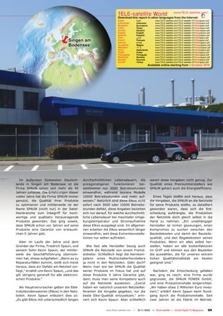TELE-satelliteother languageswww.TELE-satellite.com/...
                                                                     Download this report in
                                                                                             World from the Internet:
                                                                     Arabic         ‫العربية‬          www.TELE-satellite.com/TELE-satellite-1011/ara/spaun.pdf
                                                                     Indonesian     Indonesia        www.TELE-satellite.com/TELE-satellite-1011/bid/spaun.pdf
                                                                     Bulgarian      Български        www.TELE-satellite.com/TELE-satellite-1011/bul/spaun.pdf
                                                                     Czech          Česky            www.TELE-satellite.com/TELE-satellite-1011/ces/spaun.pdf




                           ë
                                                                     German         Deutsch          www.TELE-satellite.com/TELE-satellite-1011/deu/spaun.pdf
                                                                     English        English          www.TELE-satellite.com/TELE-satellite-1011/eng/spaun.pdf
                                                                     Spanish        Español          www.TELE-satellite.com/TELE-satellite-1011/esp/spaun.pdf
                                                                     Farsi          ‫فارس ي‬           www.TELE-satellite.com/TELE-satellite-1011/far/spaun.pdf
                                   Singen am                         French
                                                                     Hebrew
                                                                                    Français
                                                                                    ‫עברית‬
                                                                                                     www.TELE-satellite.com/TELE-satellite-1011/fra/spaun.pdf
                                                                                                     www.TELE-satellite.com/TELE-satellite-1011/heb/spaun.pdf
                                   Bodensee                          Hungarian
                                                                     Mandarin
                                                                                    Magyar
                                                                                     中文
                                                                                                     www.TELE-satellite.com/TELE-satellite-1011/mag/spaun.pdf
                                                                                                     www.TELE-satellite.com/TELE-satellite-1011/man/spaun.pdf
                                                                     Dutch           Nederlands      www.TELE-satellite.com/TELE-satellite-1011/ned/spaun.pdf
                                                                     Polish          Polski          www.TELE-satellite.com/TELE-satellite-1011/pol/spaun.pdf
                                                                     Portuguese      Português       www.TELE-satellite.com/TELE-satellite-1011/por/spaun.pdf
                                                                     Romanian        Română          www.TELE-satellite.com/TELE-satellite-1011/rom/spaun.pdf
                                                                     Russian         Русский         www.TELE-satellite.com/TELE-satellite-1011/rus/spaun.pdf
                                                                     Turkish         Türkçe          www.TELE-satellite.com/TELE-satellite-1011/tur/spaun.pdf
                                                                                                Available online starting from 1 October 2010




   Im äußersten Südwesten Deutsch-           durchschnittlichen Lebensdauern, die                 waren diese Vorgaben nicht genug. Zur
lands in Singen am Bodensee ist die          preisgünstigeren     funktionieren   bei-            Qualität eines Premiumherstellers wie
Firma SPAUN schon seit mehr als 40           spielsweise nur 3000 Betriebsstunden                 SPAUN gehört auch die Energieeffizienz.
Jahren zuhause. Die Erfahrungen dieser       einwandfrei, während teurere Modelle
vielen Jahre hat die Firma SPAUN immer       10000 Betriebsstunden und mehr auf-                    Eines Tages stellte sich heraus, dass
genutzt, die Qualität ihrer Produkte         weisen.“ Natürlich sind diese Elkos nicht            die Vorgaben, die SPAUN an die Netzteile
zu optimieren und mittlerweile ist der       sofort nach 3000 oder 10000 Betriebs-                für seine Produkte stellte, so detailliert
Name SPAUN (nicht nur) in der Satel-         stunden defekt, diese Angaben beziehen               geworden waren, dass sich die Ent-
litenbranche zum Inbegriff für hoch-         sich nur darauf, für welche durchschnitt-            scheidung aufdrängte, die Produktion
wertige und qualitativ herausragende         liche Lebensdauer bei maximaler Umge-                der Netzteile doch gleich selbst in die
Produkte geworden. Das ging soweit,          bungstemperatur und Stromaufnahme                    Hand zu nehmen. „Ein unabhängiger
dass SPAUN schon vor Jahren auf seine        diese Elkos ausgelegt sind. Im allgemei-             Hersteller ist immer gezwungen, einen
Produkte eine Garantie von erstaunli-        nen arbeiten die Elkos wesentlich länger             Kompromiss zu suchen zwischen den
chen 5 Jahren gibt.                          einwandfrei, weil diese Extremkonstella-             Bauteilekosten und damit der Bauteile-
                                             tionen nur selten auftreten.                         qualität, und den Abgabekosten seines
   Aber im Laufe der Jahre sind dem                                                               Produktes. Wenn wir alles selbst her-
Gründer der Firma, Friedrich Spaun, und        Wie fast alle Hersteller bezog auch                stellen, haben wir alle Kostenfaktoren
seinem Sohn Kevin Spaun, der mittler-        SPAUN die Netzteile von einem Fremd-                 im Griff und können aus den Bauteilen
weile die Geschäftsführung übernom-          anbieter. Schließlich liegt die Kernkom-             die auswählen, die für unseren extrem
men hat, etwas aufgefallen: „Wenn es zu      petenz eines Multischalterherstellers                hohen Qualitätsmaßstab am besten
Reparaturfällen kommt, stellt sich meist     ja nicht in den Netzteilen. Oder doch?               geeignet sind.“
heraus, dass ein Defekt am Netzteil vor-     Wenn man wie bei SPAUN die Qualität
liegt,“ erzählt uns Kevin Spaun, „und das    seiner Produkte im Fokus hat und auf                    Nachdem die Entscheidung gefallen
gilt übrigens generell für alle elektroni-   diese Produkte 5 Jahre Garantie gibt,                war, ging es rasch: eine Firma wurde
schen Produkte.“                             dann muss man seine Kompetenz auch                   gegründet, die SPAUN POWER GmbH,
                                             auf die Netzteile ausweiten. „Zuerst                 und eine Produktionshalle eingerichtet:
  Als Hauptverursacher gelten die Elek-      haben wir natürlich unserem Netzteillie-             „Wir haben etwa 2 Millionen Euro inves-
trolytkondensatoren (Elkos) in den Netz-     feranten die Vorgabe gegeben, nur die                tiert,“ erklärt Kevin Spaun beim Rund-
teilen. Kevin Spaun erläutert dies so:       beste Elko-Qualität einzusetzen,“ erin-              gang durch die Produktionshalle. Seit
„Es gibt Elkos mit unterschiedlich langen    nert sich Kevin Spaun. Aber schließlich              zwei Jahren ist die Fabrik im Betrieb.


                                                            www.TELE-satellite.com — 10-1
                                                                                        1/2010 — TELE-satellite — Global Digital TV Magazine              69
 