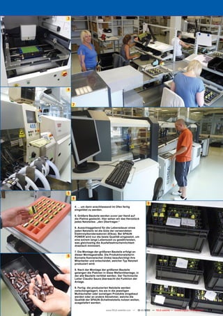 3




4



    7




5
    8
                                                                  9
        4. ... um dann anschliessend im Ofen fertig
        eingelötet zu werden.

        5. Größere Bauteile werden zuvor per Hand auf
        die Platine gesteckt. Hier sehen wir das Herzstück
        jedes Netzteiles: „den Übertrager.“

        6. Ausschlaggebend für die Lebensdauer eines
        jeden Netzteils ist die Güte der verwendeten
        Elektrolytkondensatoren (Elkos). Bei SPAUN
        POWER wird nur die beste Qualität eingesetzt, um
        eine extrem lange Lebenszeit zu gewährleisten,
        was gleichzeitig die Ausfallwahrscheinlichkeit
        drastisch minimiert.

        7. Die Montage der größeren Bauteile erfolgt an
6       dieser Montagestraße. Die Produktionsleiterin
        Kornelia Kannwischer (links) beaufsichtigt ihre
        Mitarbeiter und entscheidet, welcher Typ Netzteil
        produziert wird.

        8. Nach der Montage der größeren Bauteile
        gelangen die Platinen in diese Wellenlötanlage, in
        der alle Bauteile verlötet werden. Der Technische
        Leiter Claudio Saura überwacht die Funktion der
        Anlage.

        9. Fertig: die produzierten Netzteile werden
        zwischengelagert, bis sie in die jeweiligen
        Multischalter oder sonstigen Produkte eingebaut
        werden oder an andere Abnehmer, welche die
        Qualität der SPAUN-Schaltnetzteile nutzen wollen,
        ausgeliefert werden.

                                www.TELE-satellite.com — 10-1
                                                            1/2010 — TELE-satellite — Global Digital TV Magazine   73
 