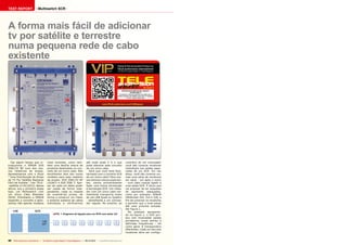 ■
09-10/2013
www.TELE-audiovision.com/13/09/spaun
90 TELE-audiovision International — The World‘s Largest Digital TV Trade Magazine — 09-10/2013 — www.TELE-audiovision.com
TEST REPORT Multiswitch SCR
FIG. 1. Diagrama de ligação para um SCR com saída 1x8
A forma mais fácil de adicionar
tv por satélite e terrestre
numa pequena rede de cabo
existente
Faz algum tempo que in-
troduzimos o SPAUN SUS
5581/33 NF num dos nos-
sos relatórios de ensaio.
Apresentamos com o título
“ Uma Distribuição de Sinais
de TV Por Satélite Bastante
Fácil de Instalar “ (ver TELE-
-satélite 12-01/2012). Nessa
altura, era o primeiro deste
tipo: um Multiswitch com
um Único Cabo Roteador
(SCR). Entretanto a SPAUN
expandiu o conceito e apre-
sentou não apenas modelos
mais recentes, como tam-
bém uma família inteira de
produtos destinados no con-
ceito de um único cabo. Nós
escolhemos dois dos novos
modelos para este relatório
de ensaio: SUS 5581/33 NF
LEGACY e SUS 5581 F. Ape-
sar de cada um deles poder
ser usado de forma inde-
pendente, nada os impede
de conectá-los juntos, de
forma a construir um maior
e extenso sistema de cabos
individuais e verificarmos
até onde pode ir e o que
pode oferecer este conceito
de um único cabo.
Será que você está fami-
liarizado com o conceito SCR
de um único cabo? Para nos-
sos leitores menos experien-
tes, vamos primeiramente
fazer uma breve introdução
à tecnologia SCR. Um rotea-
dor com um único cabo nor-
malmente transporta sinais
de um LNB Quad ou Quattro
- semelhante a um comuta-
dor regular. No entanto, ao
contrário de um comutador
você não conecta recetores
individuais nas saídas sepa-
radas de um SCR. Em vez
disso, você não conecta um,
mas uma série de recetores
em série - um após o outro
- num cabo coaxial ligado a
uma saída SCR. É óbvio que
vai precisar de ter soquetes
de assinante adequados,
como por exemplo: SPAUN
UNiSocket 310, 314 e 318, a
fim de conectar os recetores
e permitir que o sinal passe
até uma próxima tomada.
Ver figura 1.
No exemplo apresenta-
do na figura 1, o SCR pro-
duz oito moduladas saídas
portadoras numa estrita e
definidas frequências – tal
como gerar 8 transponders
diferentes. Cada um dos oito
recetores deve ser configu-
SPAUN SUS 5581/33 NF LEGACY
& SUS 5581 F
Excelente e forma mais fácil de adicionar a
direta receção de satélite para até 16 usuários
e Sem cabos adicionais
 