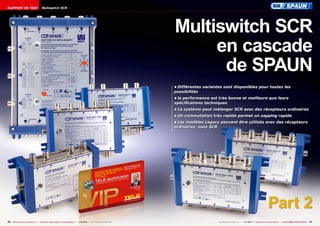 RAPPORT DE TEST

Multiswitch SCR

Multiswitch SCR
en cascade
de SPAUN
•	Différentes variantes sont disponibles pour toutes les
possibilités
•	la performance est très bonne et meilleure que leurs
spécifications techniques
•	Le système peut mélanger SCR avec des récepteurs ordinaires
•	Un commutation très rapide permet un zapping rapide
•	Les modèles Legacy peuvent être utilisés avec des récepteurs
ordinaires sans SCR

Part 2
70 TELE-audiovision International — The World‘s Largest Digital TV Trade Magazine — 1
1-12/2013 — www.TELE-audiovision.com

www.TELE-audiovision.com — 1
1-12/2013 — TELE-audiovision International — 全球发行量最大的数字电视杂志

71

 