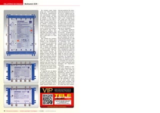 RELATÓRIO DE ENSAIO

Multiswitch SCR

Na primeira parte deste
artigo (ver TELE-audiovisão
09-10/2013), apresentamos
dois comutadores roteadores (SCR) simples por cabo
da SPAUN: o SUS 5581/33
NF LEGACY e o SUS 5581 F.
Desta vez, vamos ver ao pormenor outros modelos SUS
da SPAUN, nomeadamente
modelos que variam o número de entradas/saídas, bem
como o número de recetores
que podemos ligar a eles.
Chamam-se modelos: SUS
5581 NFA, SUS 5581/33 NFA
LEGACY, SUS 4441 F, 4481 F
SUS, o SUS 5541 F e o SUS
5541 NFA.
Mas deixem-nos primeiro
parar por um instante para
explicar o que representam
os números e as letras dos
modelos desenhados. Os
dois primeiros dígitos indicam o número de entradas
e linhas de saída. Seguindo
este pensamento, “44” significa quatro entradas de
satélite (a partir de um LNB
Quattro) e quatro linhas de
saída: Vertical Baixo, Vertical
Alto, Horizontal Baixo e Horizontal Alto. Se o multiswitch
tiver um símbolo “55”, isto
significa que você tem uma
entrada adicional e linha de
saída para um sinal terrestre,
na maioria dos casos, tirado
a partir de uma antena de TV
no exterior.
O segundo par de dígitos
do número de modelo designa o número de saídas de
cabos individuais e o número
de receptores que você pode
conectar a eles. “41” significa: uma linha de saída para
o qual você pode conectar
até quatro receptores. “81” é
usado quando existe uma li-

nha para poderem ser conectados oito receptores. E se tiver “81/33”, significa que um
comutador pode ser utilizado
num modo com uma linha de
saída e oito receptores ou
num modo com três linhas
de saída de até 3 receptores
em cada linha. O modo pretendido é então seleccionado
através de um interruptor rotativo montado na tampa de
topo de um comutador.
As letras “NFA” significam
que o multiswitch SCR tem
incorporado amplificadores
em cada entrada de satélite.
Tenha cuidado para não fatigar tais modelos. Se você conectar directamente um LNB
contemporâneo Quattro para
tal comutador com cabos
coaxiais curtos, existe uma
grande chance de ultrapassar o limite dos 80 dBV para
os dispositivos NFA. Isto vale
para transponders potentes
como o ASTRA ou Hotbird na
Europa. Em tal caso, a qualidade do sinal em todas as
saídas irá diminuir significativamente. Os modelos NFA
estão a ser utilizados como o
terceiro, ou mesmo um quarto comutador em cascata na
qual o sinal é atenuado pela
passagem dos dispositivos
anteriores.
O termo “LEGACY” é utilizado para dispositivos com
três saídas e dois modos de
operação: 8x1 ou 3x3. Tais
dispositivos, quando ligados
para o modo 8x1, geram sinais multiswitch clássicos
(LEGACY) para as duas saídas não utilizadas no modo
de um único cabo. Deste
modo, estes resultados não
são latentes e podem fornecer sinais para dois recepto-

11-12/2013
SUS 5581 NFA, SUS 5581/33 NFA LEGACY,
SUS 4441 F, SUS 4481 F, SUS 5541 F
and SUS 5541 NFA
Melhores produtos para a criação
de um sistema de distribuição SCR fiável

www.TELE-audiovision.com/13/11/spaun

72 TELE-audiovision International — The World‘s Largest Digital TV Trade Magazine — 1
1-12/2013 — www.TELE-audiovision.com

 