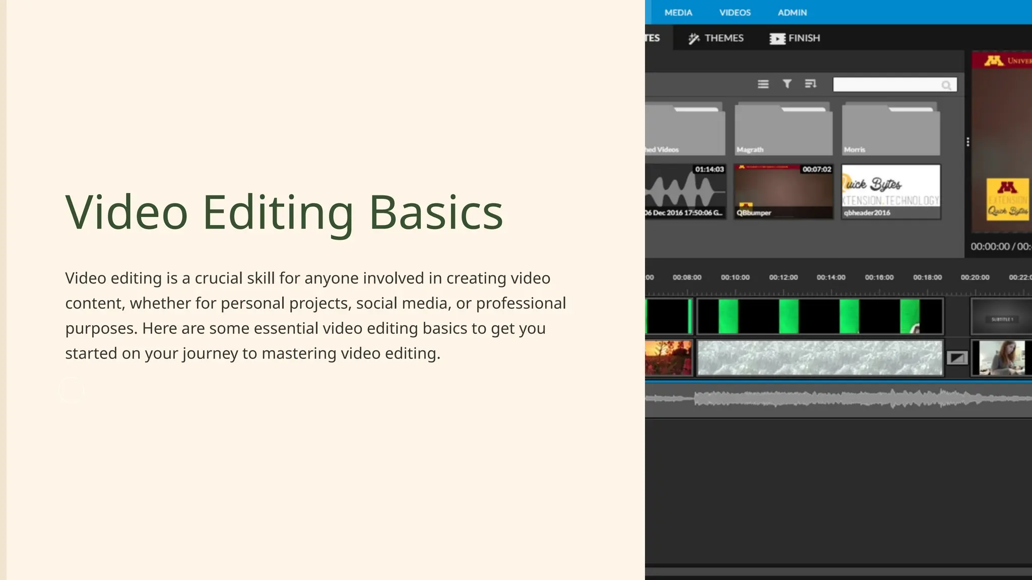 Video Editing Basics
Video editing is a crucial skill for anyone involved in creating video
content, whether for personal projects, social media, or professional
purposes. Here are some essential video editing basics to get you
started on your journey to mastering video editing.
 