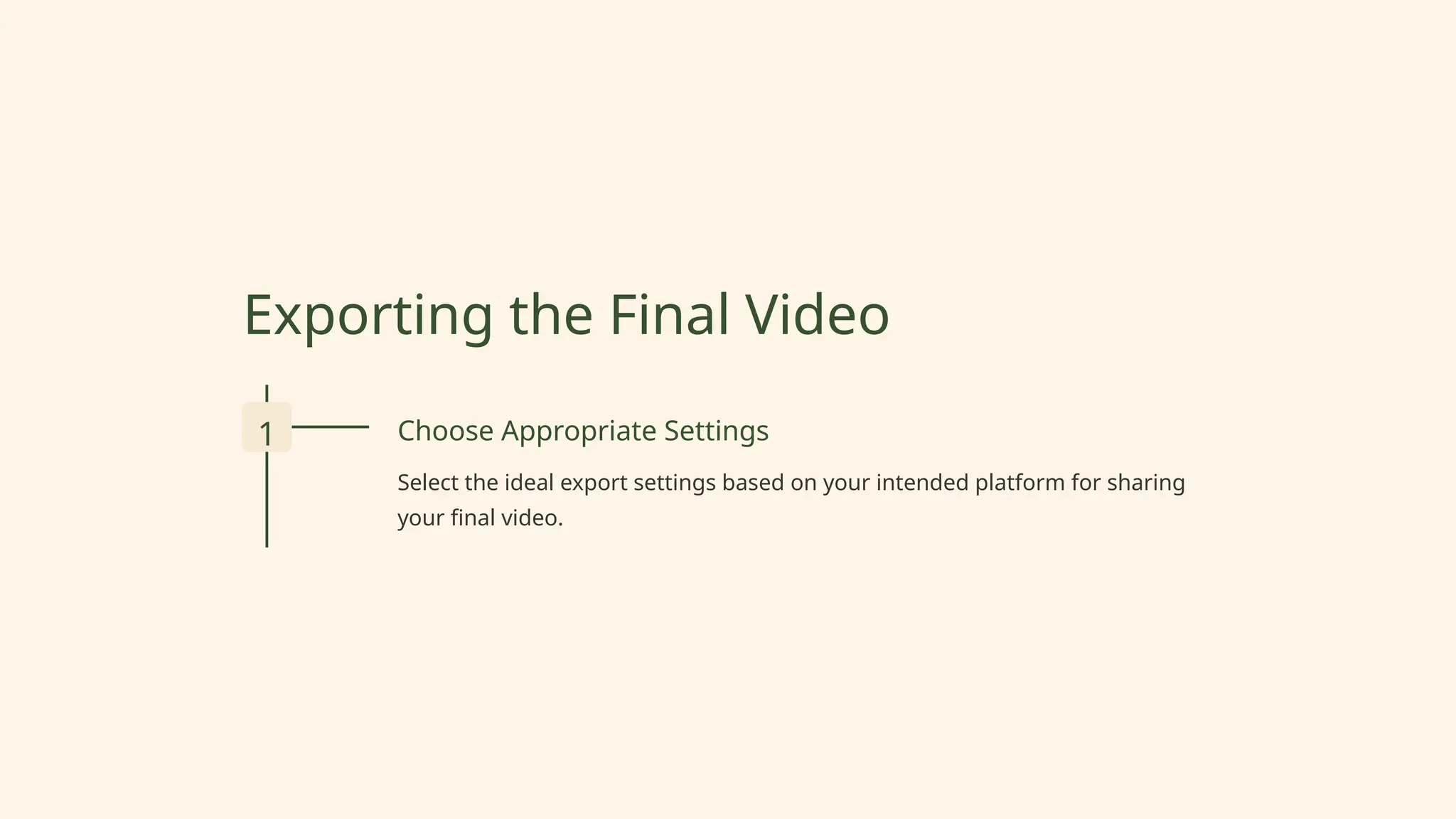 Exporting the Final Video
1 Choose Appropriate Settings
Select the ideal export settings based on your intended platform for sharing
your final video.
 