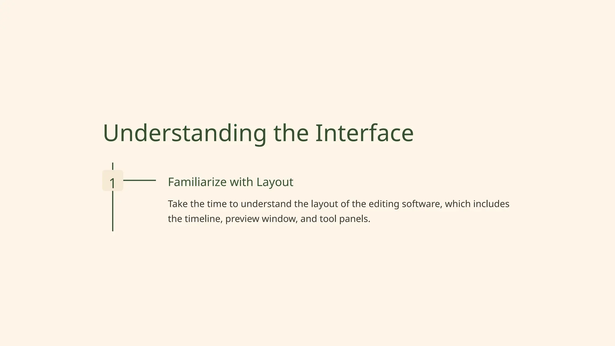 Understanding the Interface
1 Familiarize with Layout
Take the time to understand the layout of the editing software, which includes
the timeline, preview window, and tool panels.
 