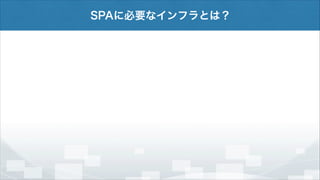 SPAに必要なインフラとは？

 