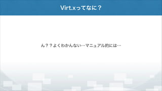 Virt.xってなに？

ん？？よくわかんない…マニュアル的には…

 