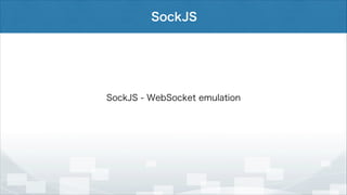 SockJS

SockJS - WebSocket emulation

 