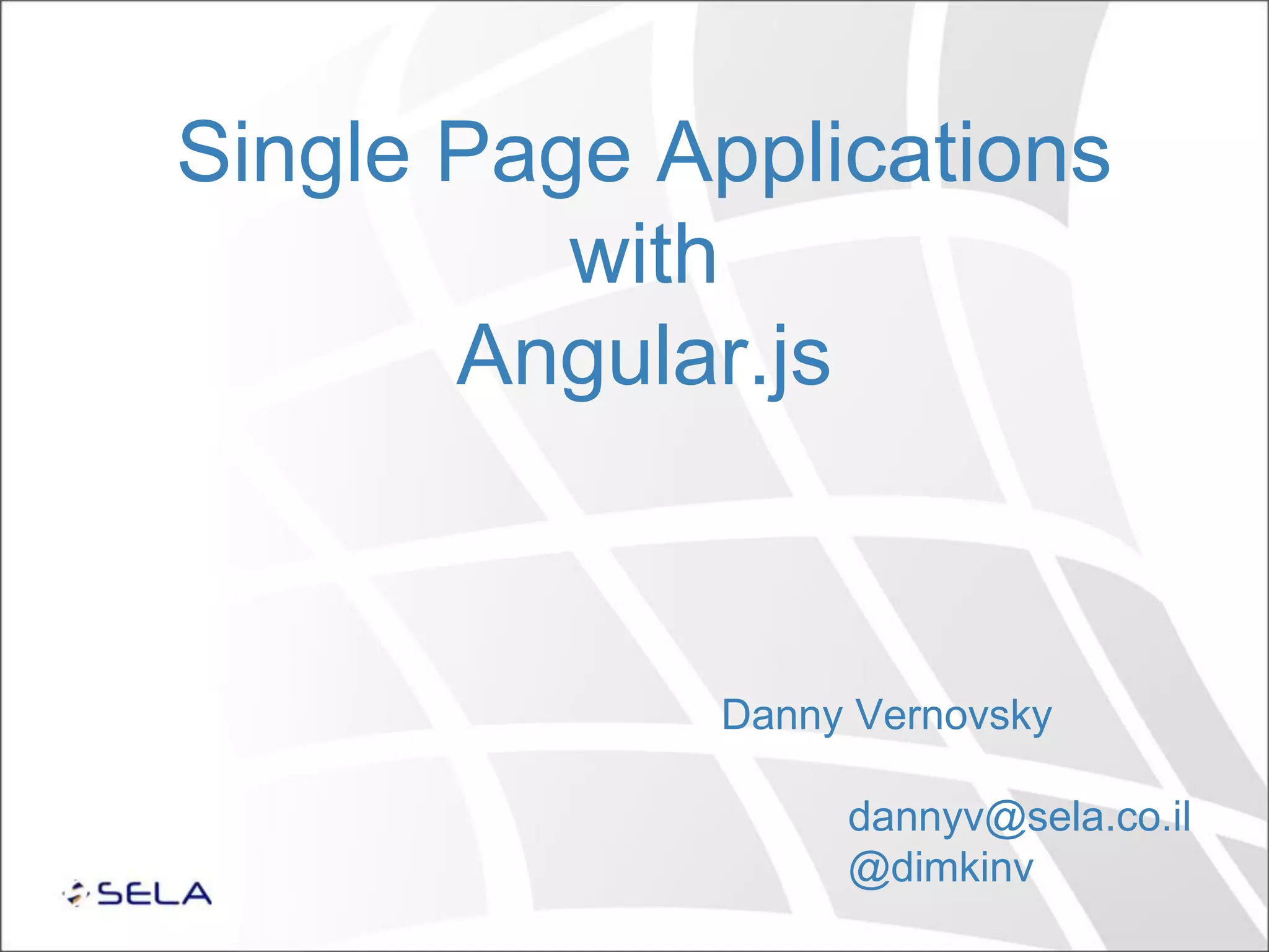 Single Page Applications with Angular.js Danny Vernovsky dannyv@sela.co.il @dimkinv 