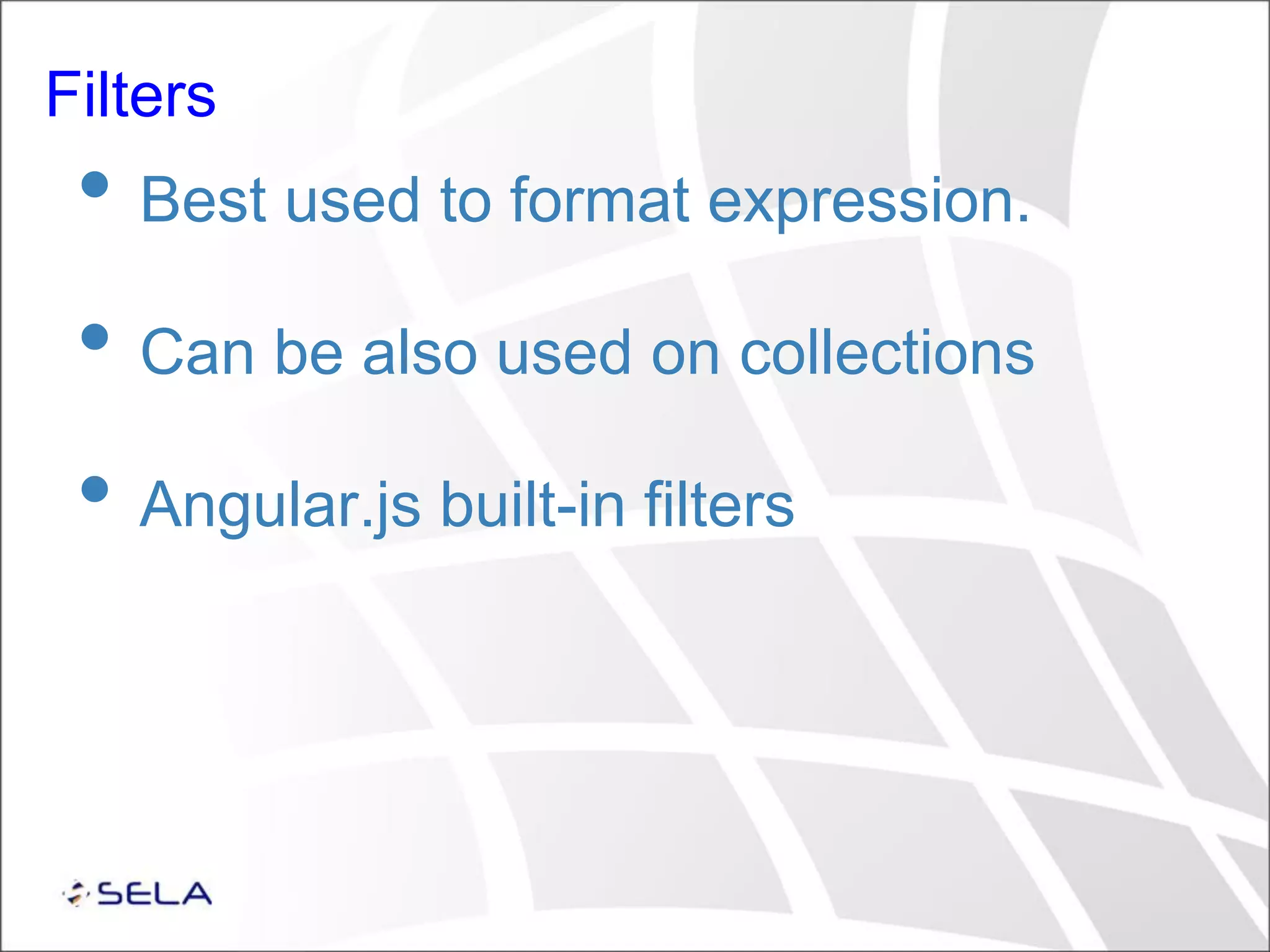 Filters • Best used to format expression. • Can be also used on collections • Angular.js built-in filters 