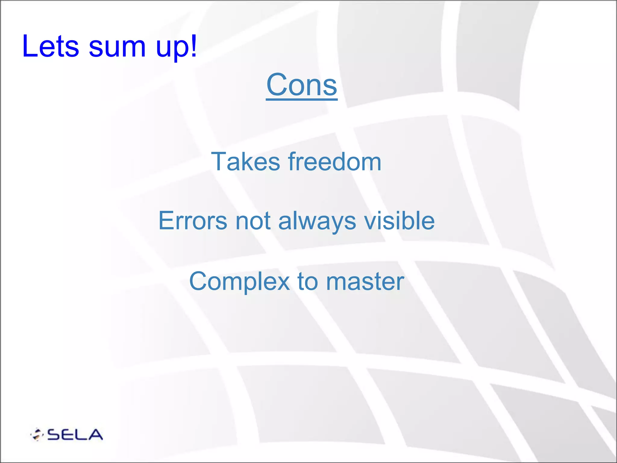 Lets sum up! Cons Takes freedom Errors not always visible Complex to master 