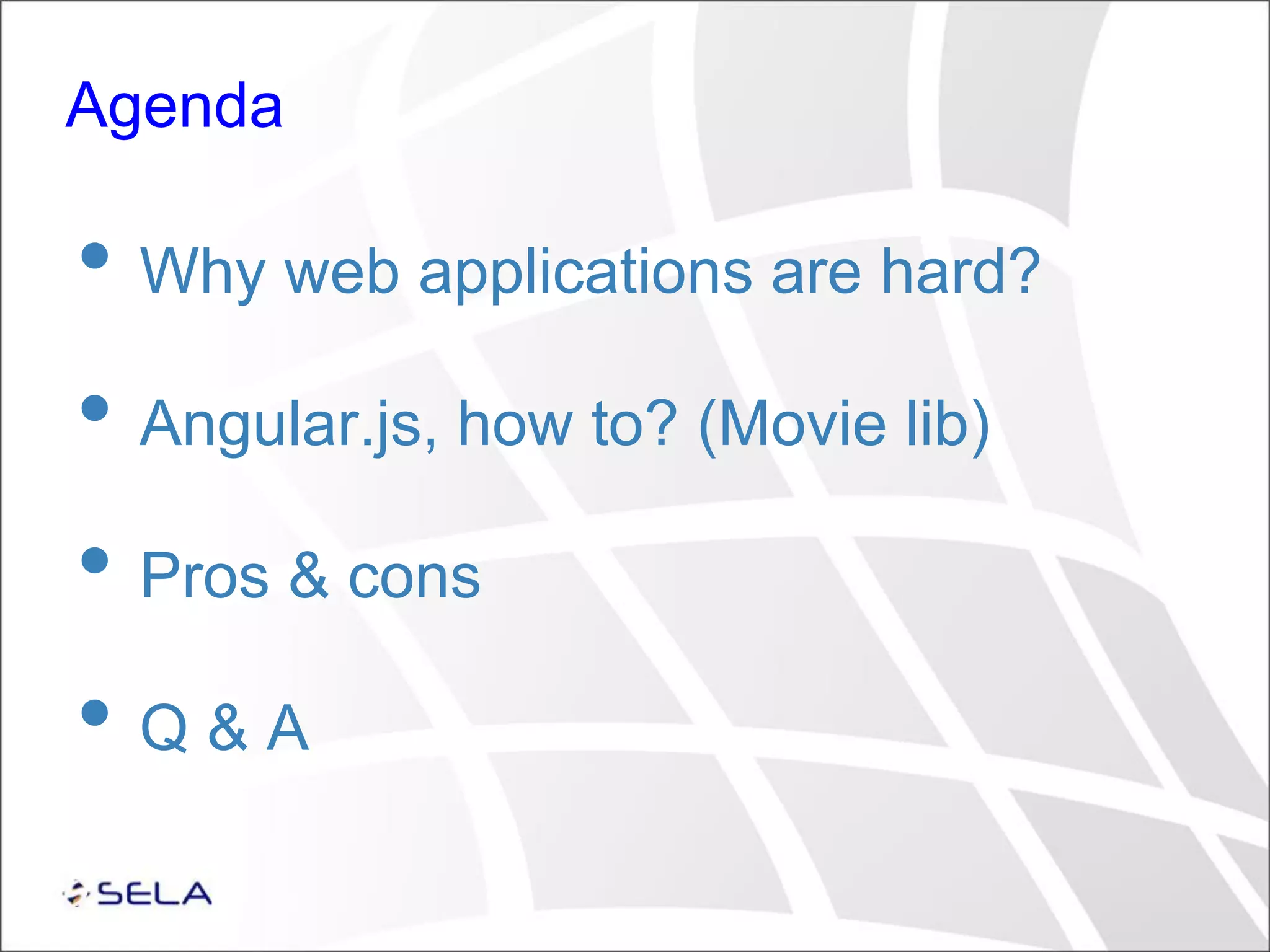 Agenda • Why web applications are hard? • Angular.js, how to? (Movie lib) • Pros & cons • Q & A 