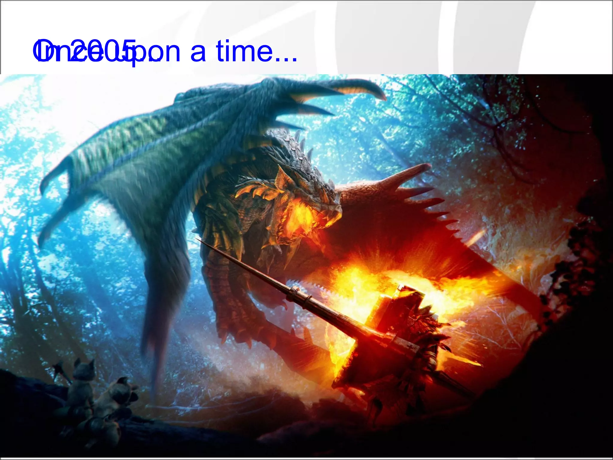 Once upon a time... In 2005... 