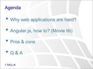 Agenda
• Why web applications are hard?
• Angular.js, how to? (Movie lib)
• Pros & cons
• Q & A
 