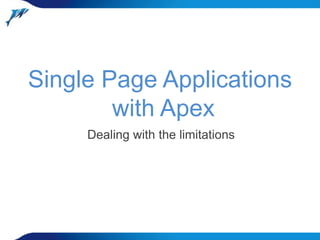 Single Page Applications
with Apex
Dealing with the limitations
 