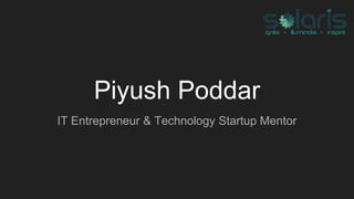 Piyush Poddar
IT Entrepreneur & Technology Startup Mentor
 