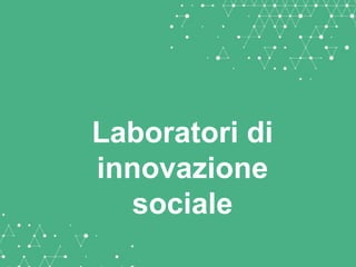 Laboratori di innovazione 
sociale  