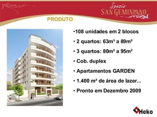PRODUTO 108 unidades em 2 blocos 2 quartos: 63m³ a 89m² 3 quartos: 80m² a 95m² Cob. duplex Apartamentos GARDEN 1.400 m² de área de lazer...  Pronto em Dezembro 2009 