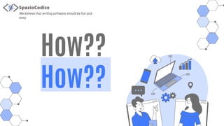 How??
How??
We believe that writing software should be fun and
easy
 