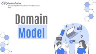 Domain
Model
We believe that writing software should be fun and
easy
 