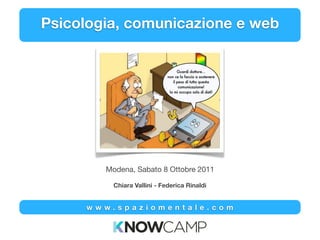 Psicologia, comunicazione e web




        Modena, Sabato 8 Ottobre 2011

          Chiara Vallini - Federica Rinaldi


     www.spaziomentale.com
 