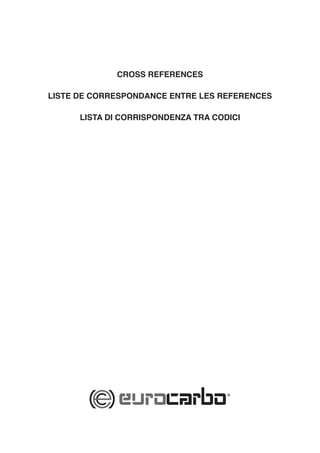 CROSS REFERENCES
LISTE DE CORRESPONDANCE ENTRE LES REFERENCES
LISTA DI CORRISPONDENZA TRA CODICI
 