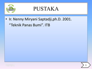 PUSTAKA
• Ir. Nenny Miryani Saptadji,ph.D. 2001.
“Teknik Panas Bumi”. ITB
1
 