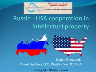 Nadya Reingand,
Patent Hatchery LLC, Washington DC, USA
From Science to Business
© Copyright. All rights reserved.
 