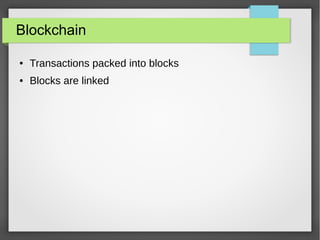 Blockchain
● Transactions packed into blocks
● Blocks are linked
 