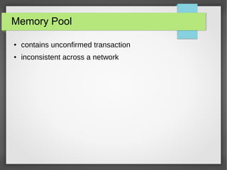 Memory Pool
● contains unconfirmed transaction
● inconsistent across a network
 