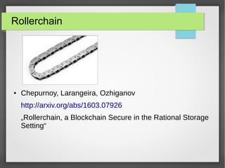 Rollerchain
● Chepurnoy, Larangeira, Ozhiganov
http://arxiv.org/abs/1603.07926
„Rollerchain, a Blockchain Secure in the Rational Storage
Setting“
 