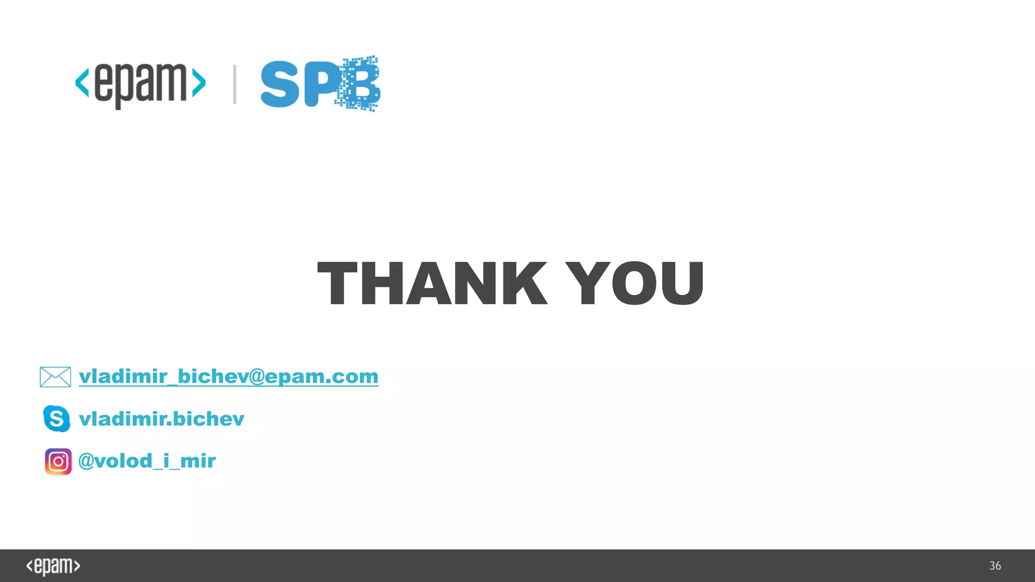 36
THANK YOU
vladimir_bichev@epam.com
vladimir.bichev
@volod_i_mir
 