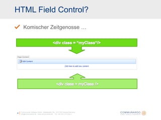 HTML Field Control?Communardo Software GmbH · Kleiststraße 10a · D-01129 Dresden/Germanyinfo@communardo.de · www.communardo.de ·  Tel. +49 (351) 8 33 82-06Komischer Zeitgenosse …<divclass = “myClass“/><divclass = myClass />
