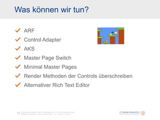 Was können wir tun?Communardo Software GmbH · Kleiststraße 10a · D-01129 Dresden/Germanyinfo@communardo.de · www.communardo.de ·  Tel. +49 (351) 8 33 82-07ARFControl AdapterAKSMaster Page SwitchMinimal Master PagesRender Methoden der Controls überschreibenAlternativer Rich Text Editor